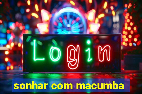 sonhar com macumba